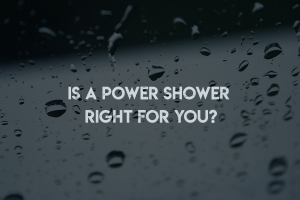 Is a Power Shower Right for you?