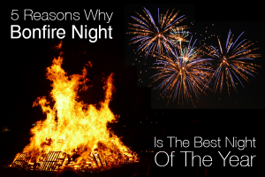 5 Reasons Why We All Love Bonfire Night!