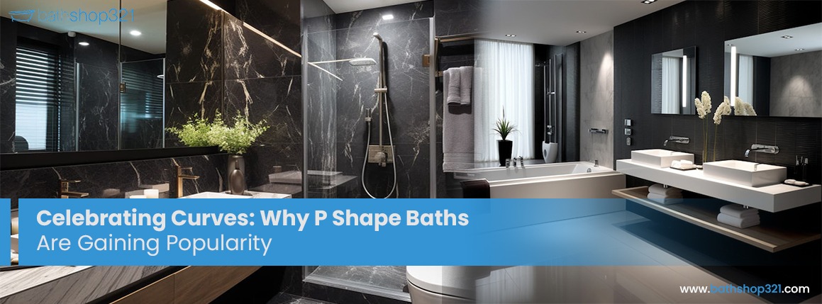 Celebrating Curves: Why P Shape Baths Are Gaining Popularity