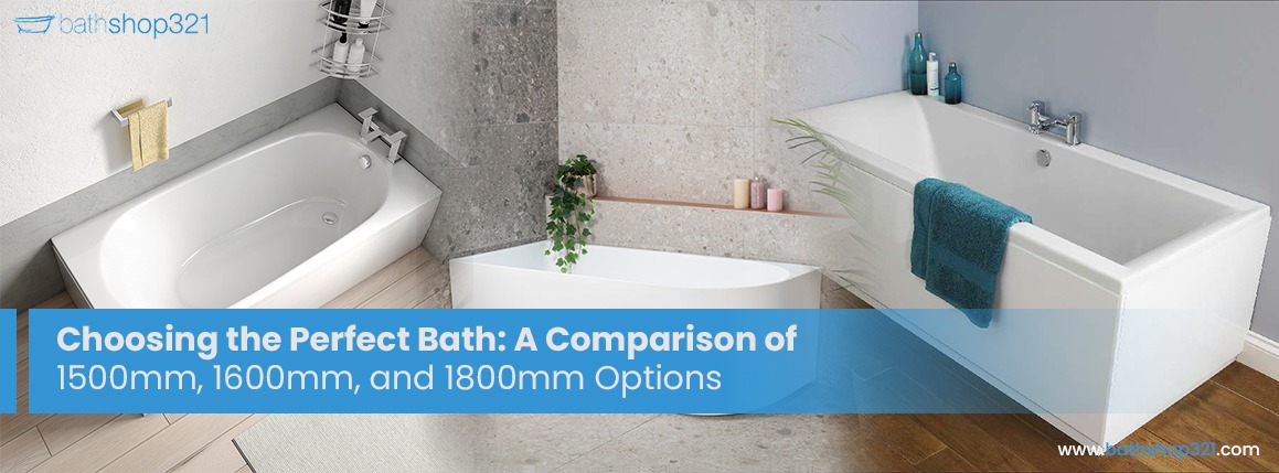 Choosing the Perfect Bath: A Comparison of 1500mm, 1600mm, and 1800mm Options