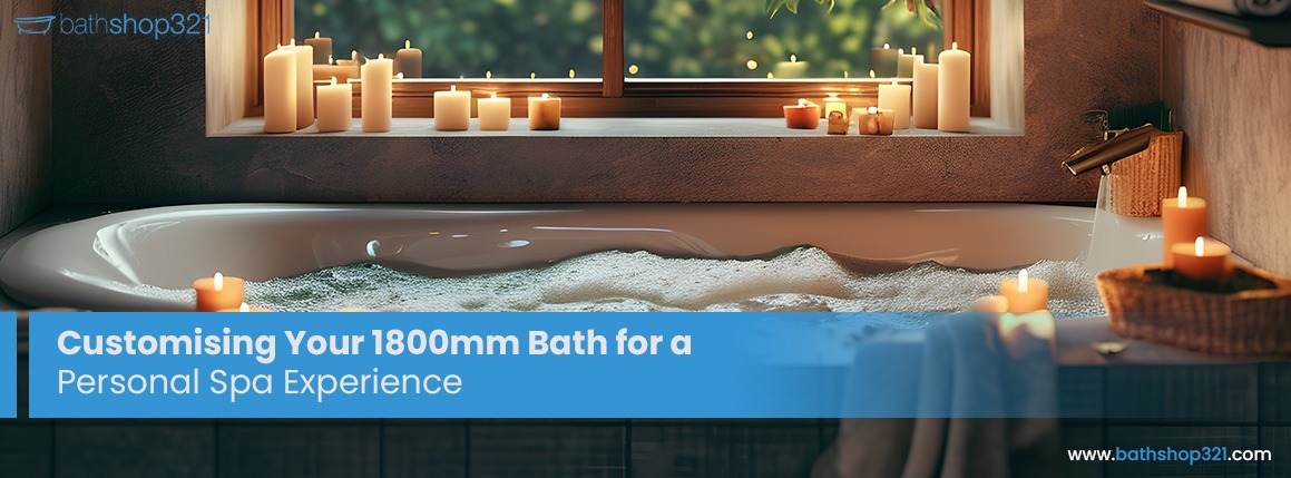 Customising Your 1800mm Bath for a Personal Spa Experience
