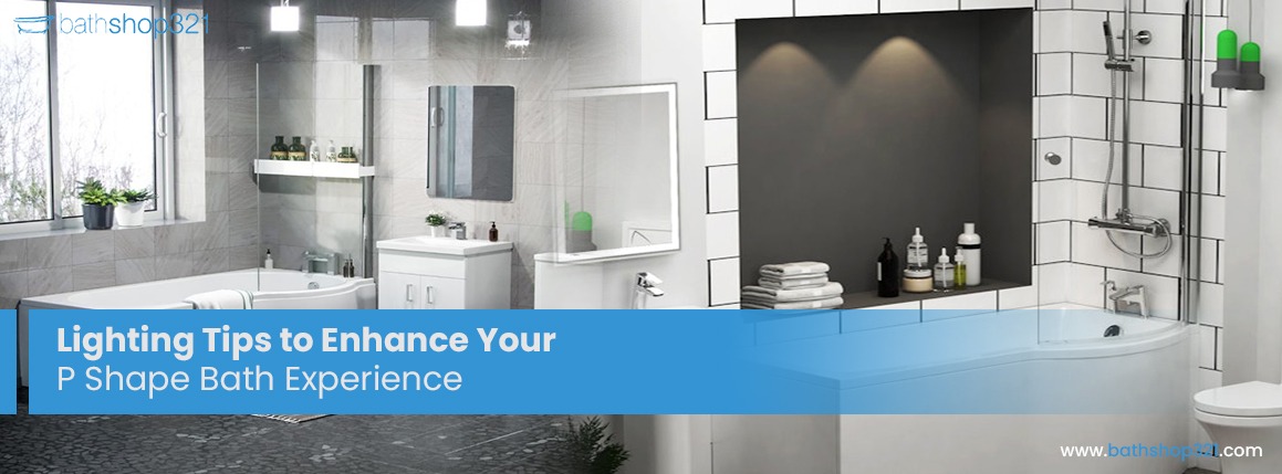 Lighting Tips to Enhance Your P Shape Bath Experience