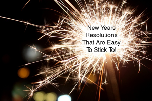 New Years Resolutions That Are Easy To Stick To!
