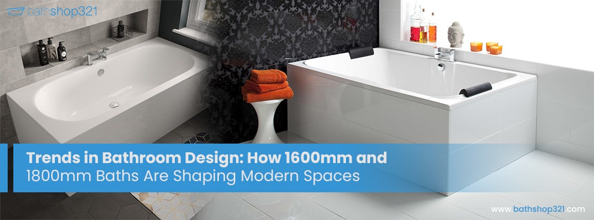 Trends in Bathroom Design: How 1600mm and 1800mm Baths Are Shaping Modern Spaces