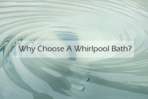 Why Choose A Whirlpool Bath?